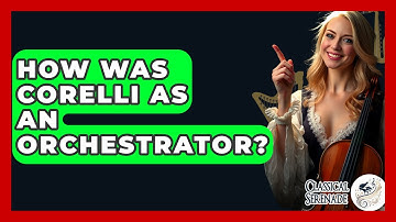 How Was Corelli As An Orchestrator? - Classical Serenade