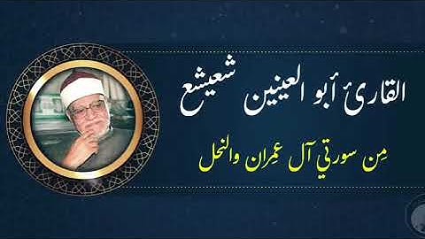 القارئ الشيخ أبو العينين شعيشع من سورتي آل عمرآن والنحل - أروع تلاوة قرأها من إذاعة القاهرة في مصر