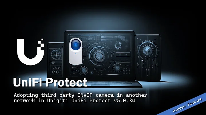 UniFi Protect - adopt 3rd party camera in other network (hidden feature)