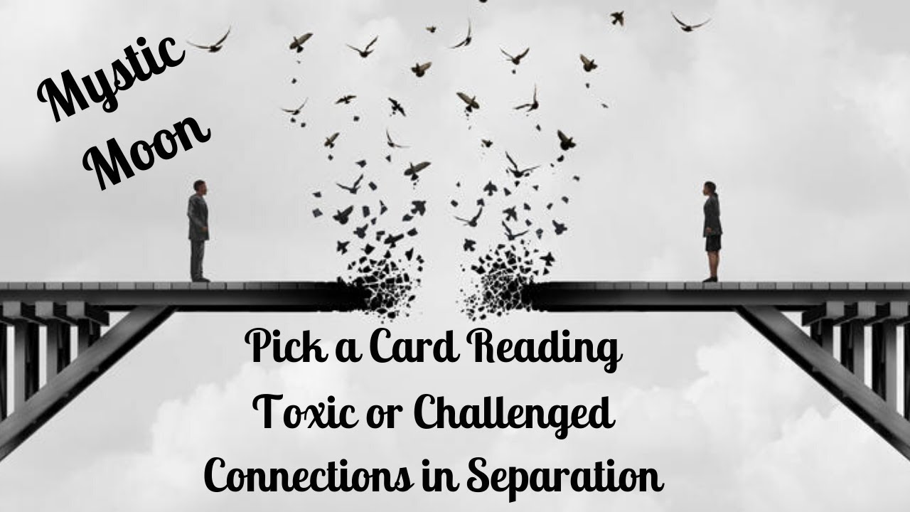Pick a Card Reading - Toxic or Challenged Connections in Separation