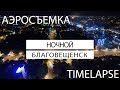 Ночной Благовещенск. Аэросъемка. Таймлапс