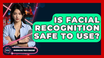 Is Facial Recognition Safe To Use? - Emerging Tech Insider