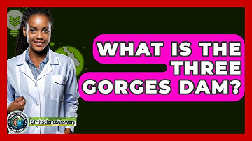 What Is The Three Gorges Dam? - Earth Science Answers