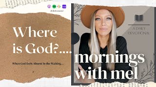 When God Feels Absent in the Waiting! Mornings with Mel