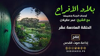 أوصاف الجنة ونعيمها | برنامج بلاد الأفراح  لفضيلة الشيخ عمر عقيلان | الحلقة السادسة عشر