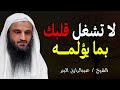 لا تشغل قلبك بما يؤلمه   الله يدبر الامور   الشيخ عبد الرزاق البدر