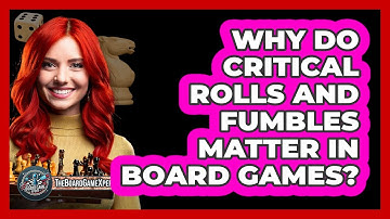 Why Do Critical Rolls And Fumbles Matter In Board Games? - The Board Game Xpert