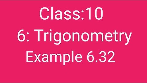 class 10 Chapter 6 Trigonometry Example:6.32