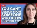 Why You Can’t Detach From Someone Who Keeps Hurting You