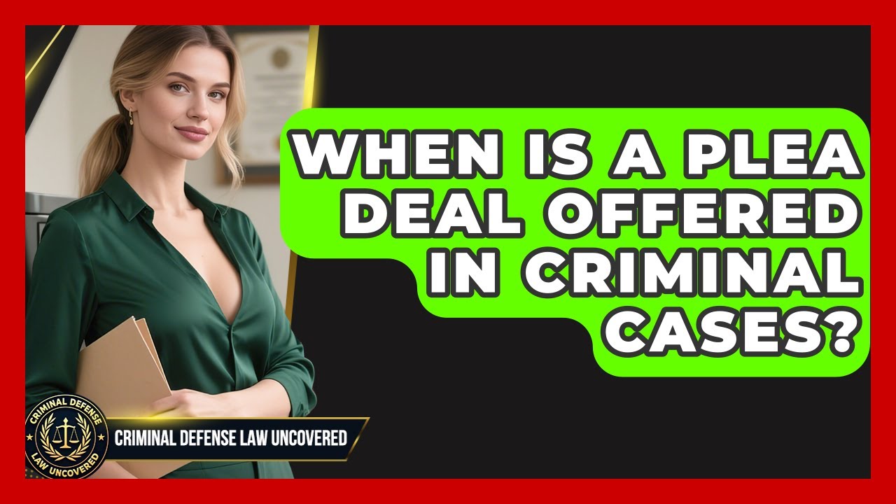 When Is A Plea Deal Offered In Criminal Cases? - Criminal Defense Law Uncovered