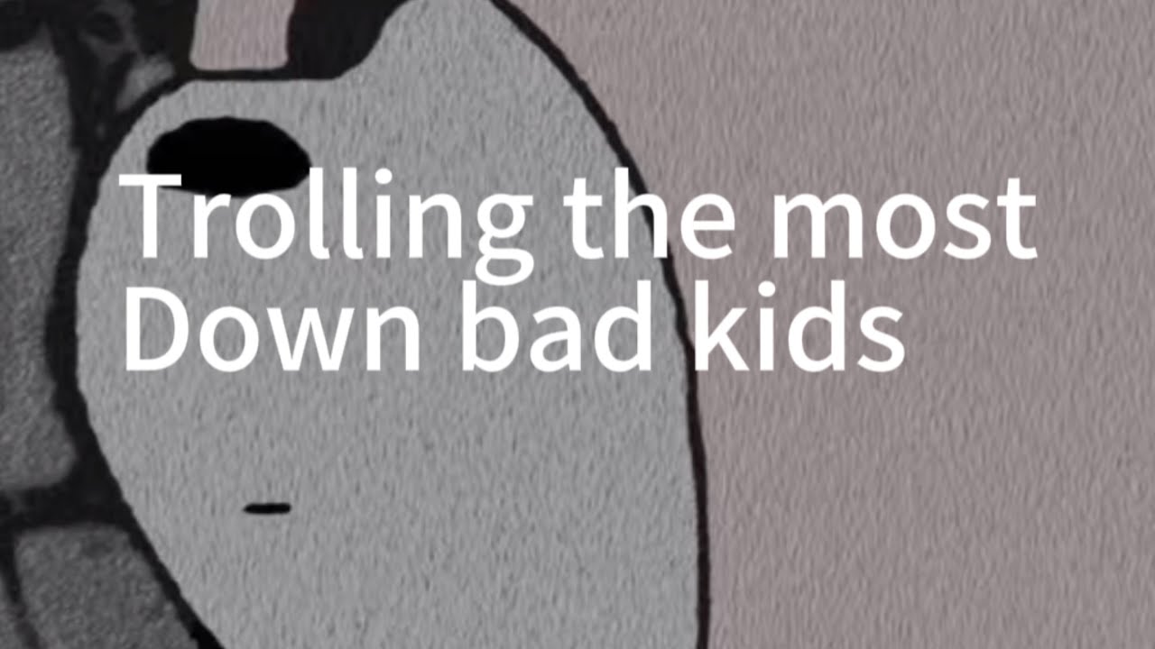 Trolling the most down bad kids: what they say is crazy