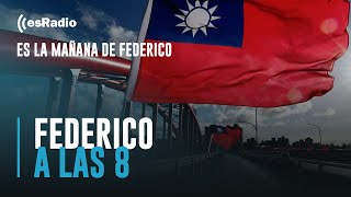 Federico a las 8: El riesgo de una posible guerra en Taiwán