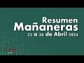 Resumen Conferencias Mañaneras 22 al 26 de abril de 2024