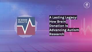 A Lasting Legacy: How Brain Donation Is Advancing Autism Research | In Good Health