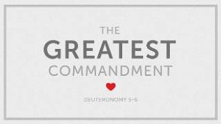 The Greatest Commandment | Deuteronomy 5 - 6 | 11/28/2021