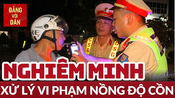 Xử lý vi phạm nồng độ cồn không có ngoại lệ, không có vùng cấm | Tin GIAO THÔNG | Đảng với Dân