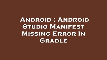 Android : Android Studio Manifest Missing Error In Gradle