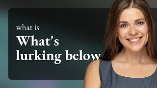 Discovering the Hidden: The Meaning of "What's Lurking Below"