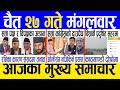 Today news  nepali news  aaja ka mukhya samachar nepali samachar live  chaitra 27 gate 2080