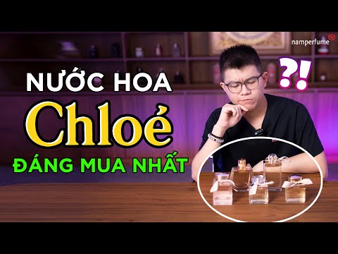 Chai nước hoa nữ Chloe nào ĐÁNG MUA NHẤT? | namperfume TV