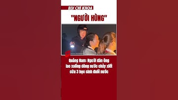 Người đàn ông lao xuống dòng nước chảy xiết cứu 3 học sinh đuối nước | BLV Chí Khoa TV