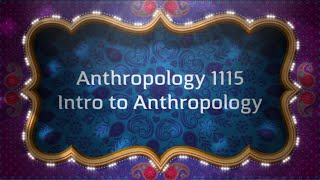 Anthropology 1115, Intro to Anthropology