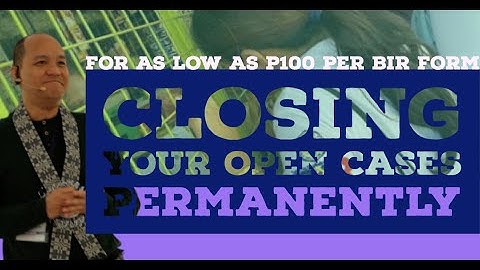 Closing your open cases permanently for as low as P100 per BIR Form, BIR LoA, Letter of Authority