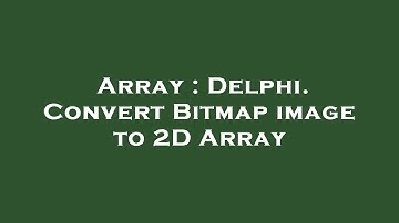 Array : Delphi. Convert Bitmap image to 2D Array