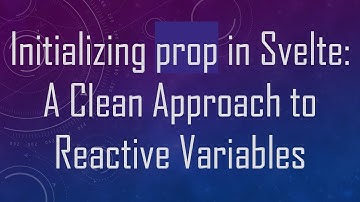 Initializing prop in Svelte: A Clean Approach to Reactive Variables
