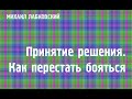 Михаил Лабковский ★ Принятие решения. Как перестать бояться