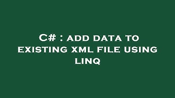 C# : add data to existing xml file using linq