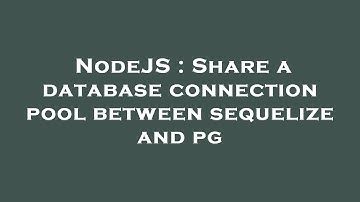 NodeJS : Share a database connection pool between sequelize and pg