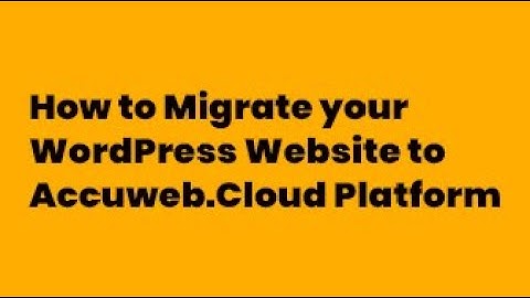 How to Migrate your WordPress Website to AccuWeb.Cloud Platform