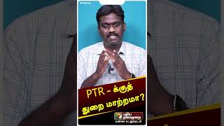 PTR - க்குத் துறை மாற்றமா | PTR | Palanivel Thiyagarajan | DMK | MK Stalin | Shorts