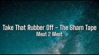 Take That Rubber Off - The Sham Tape (Audio) | Meat 2 Meat TikTok Sound