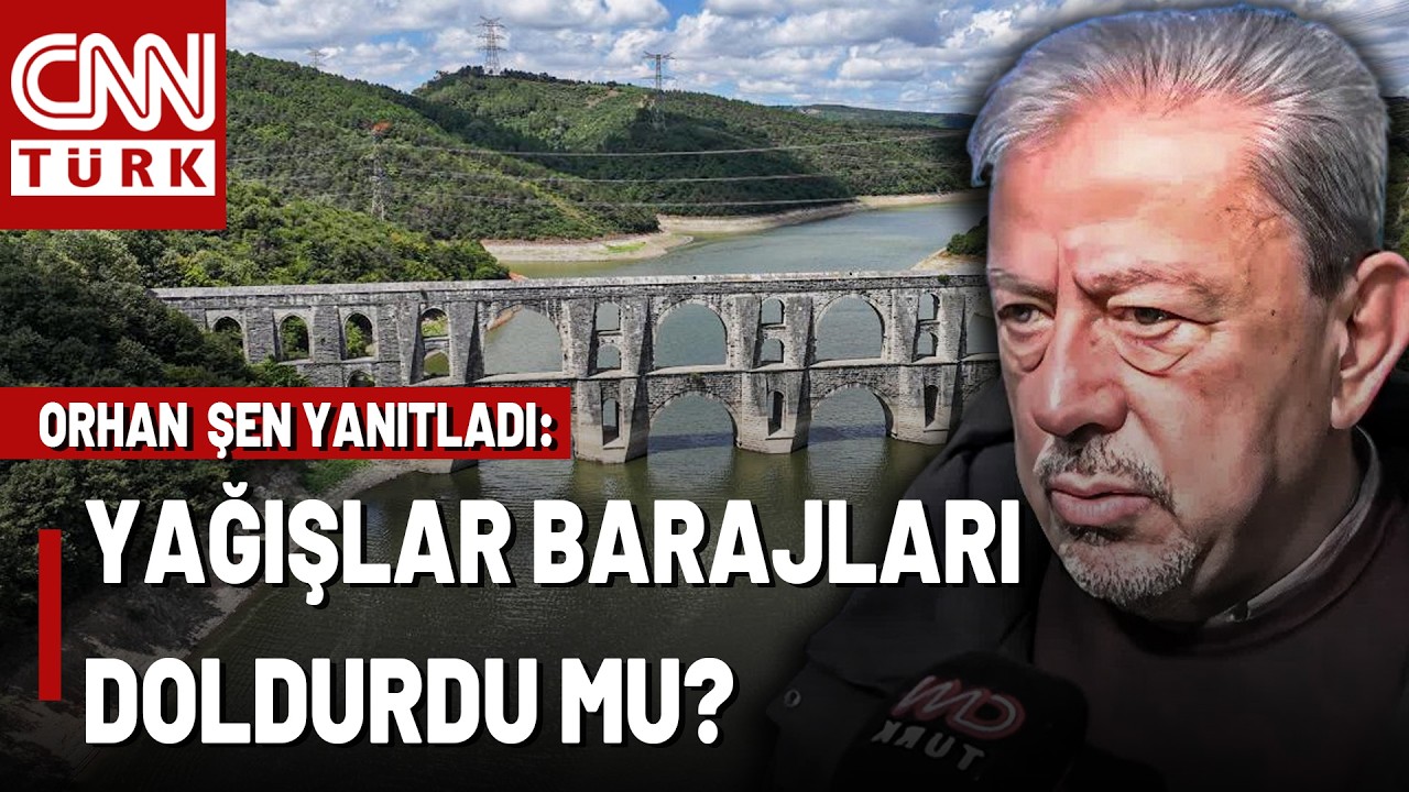 İstanbul'da Yağışlar Barajları Doldurdu Mu? Barajlardaki Su Yazın Yetecek Mi? Orhan Şen Yorumladı