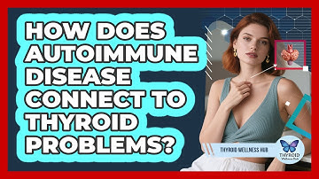 How Does Autoimmune Disease Connect To Thyroid Problems? - Thyroid Wellness Hub