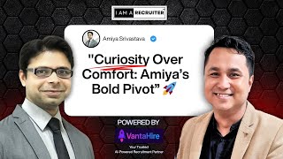 Curiosity Over Comfort: Amiya’s Bold Pivot | I AM A RECRUITER Podcast