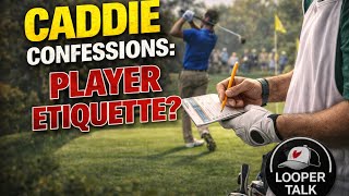 Caddie Confessions | The Golf Etiquette You’re Probably Getting Wrong | Looper Talk