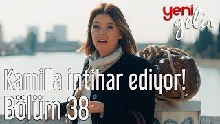Yeni Gelin 38. Bölüm - Kamilla İntihar Ediyor