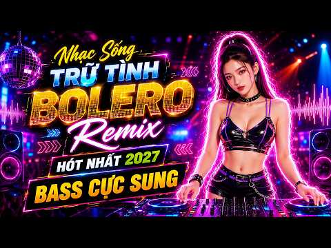LK Nhạc Bolero Trữ Tình Remix 2027 Bass Siêu Căng | Nhạc Sống Disco Remix Bốc Lửa, Nghe Là Nghiện