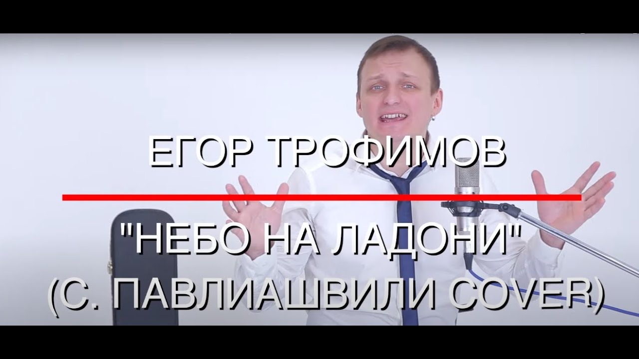 ЕГОР ТРОФИМОВ - "Небо На Ладони" (С. ПАВЛИАШВИЛИ COVER) - YouTube