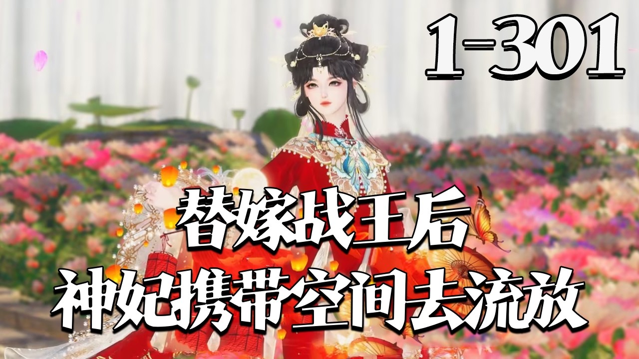 【替嫁战王后，神妃携带空间去流放】1~301集 特工颜如玉穿古代替嫁，遇夫家抄家流放。她将物资收进空间，断亲怼渣、挖坑埋敌，无视身披马甲的王爷夫君。边关乱时，他竟放话：凡事听我娘子的！#qtmd