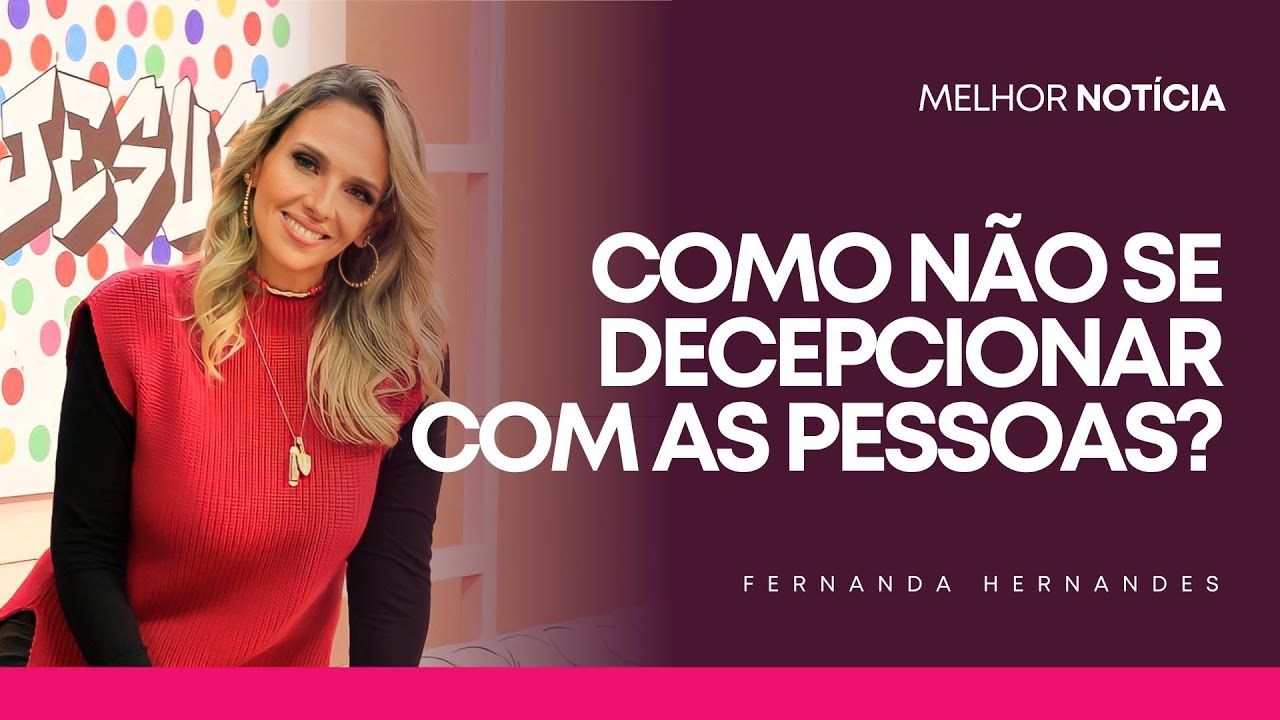 COMO NÃO SE DECEPCIONAR COM AS PESSOAS? | FERNANDA HERNANDES