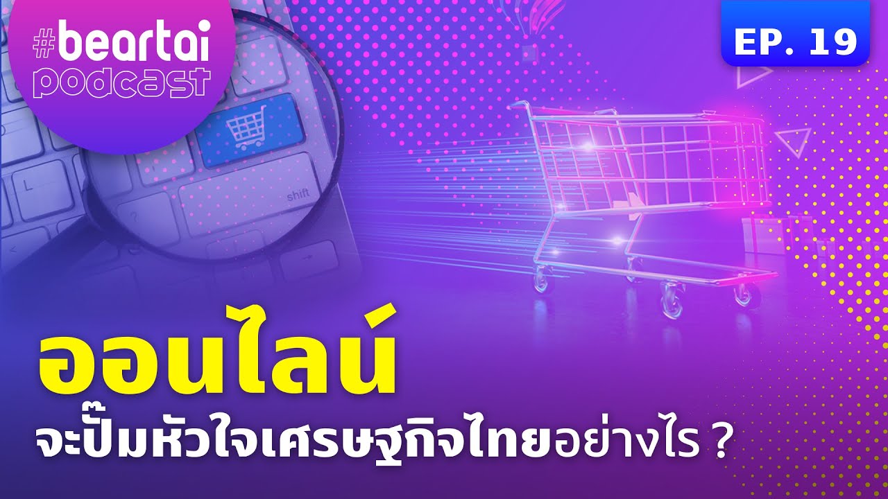 การค้าออนไลน์จะปั๊มหัวใจเศรษฐกิจไทยอย่างไร? | #beartaipodcast