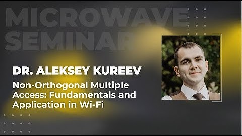 Non-Orthogonal Multiple Access: Fundamentals and Application in Wi-Fi | Dr. Aleksey Kureev
