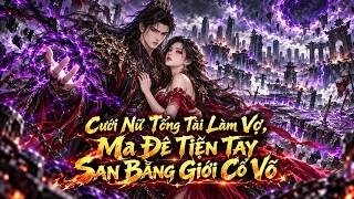 Cưới Nữ Tổng Tài Làm Vợ Ma Đế Tiện Tay San Bằng Giới Cổ Võ | Đậu Đậu Vietsub