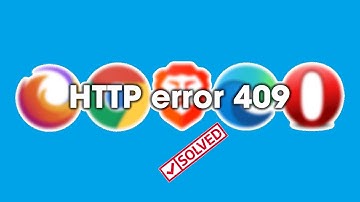 Fix HTTP Error 409 In Chrome Firefox & Edge