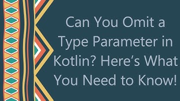 Can You Omit a Type Parameter in Kotlin? Here’s What You Need to Know!