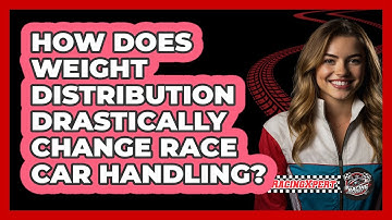 How Does Weight Distribution Drastically Change Race Car Handling? - The Racing Xpert